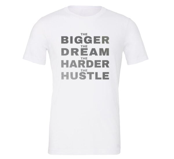 The Bigger The Dream The Harder The Hustle - White-Silver Motivational T-Shirt | EntreVisionU