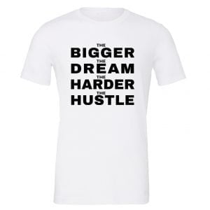 The Bigger The Dream The Harder The Hustle - White-Black T-Shirt Motivational T-Shirt | EntreVisionU