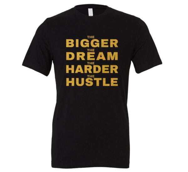 The Bigger The Dream The Harder The Hustle | Black-Gold Motivational T-Shirt | EntreVisionU