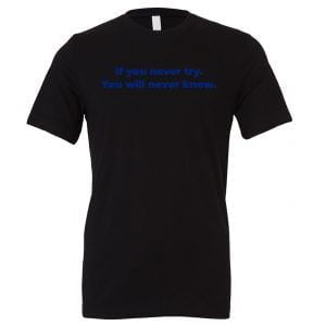 If You Never Try You Will Never Know - Black-Blue Motivational T-Shirt | EntreVisionU