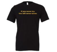 If You Never Try You Will Never Know - Black-Gold Motivational T-Shirt | EntreVisionU
