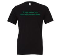 If You Never Try You Will Never Know - Black-Green Motivational T-Shirt | EntreVisionU