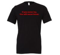 If You Never Try You Will Never Know - Black-Red Motivational T-Shirt | EntreVisionU