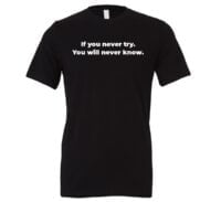 If If You Never Try. You Will Never Know Motivational T-Shirt - Black White | EntreVisionU