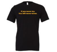 If You Never Try You Will Never Know - Black-Yellow Motivational T-Shirt | EntreVisionU