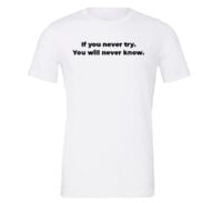 If You Never Try You Will Never Know - White-Black Motivational T-Shirt | EntreVisionU