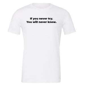 If You Never Try You Will Never Know - White-Black Motivational T-Shirt | EntreVisionU