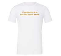 If You Never Try You Will Never Know - White-Gold Motivational T-Shirt | EntreVisionU