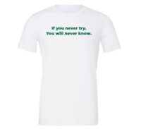 If You Never Try You Will Never Know - White-Green Motivational T-Shirt | EntreVisionU