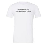 If You Never Try You Will Never Know - White-Silver Motivational T-Shirt | EntreVisionU