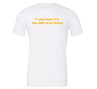 If You Never Try You Will Never Know - White-Yellow Motivational T-Shirt | EntreVisionU