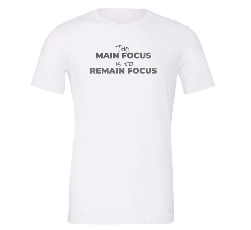 The Main Focus is to Remain Focus Motivational T-Shirt - White Silver | EntreVisionU
