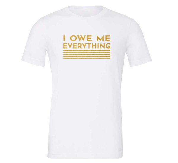 I Owe Me Everything - White_Gold Motivational T-Shirt | EntreVisionU
