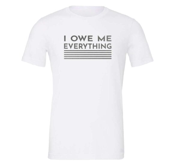 I Owe Me Everything - White_Silver Motivational T-Shirt | EntreVisionU