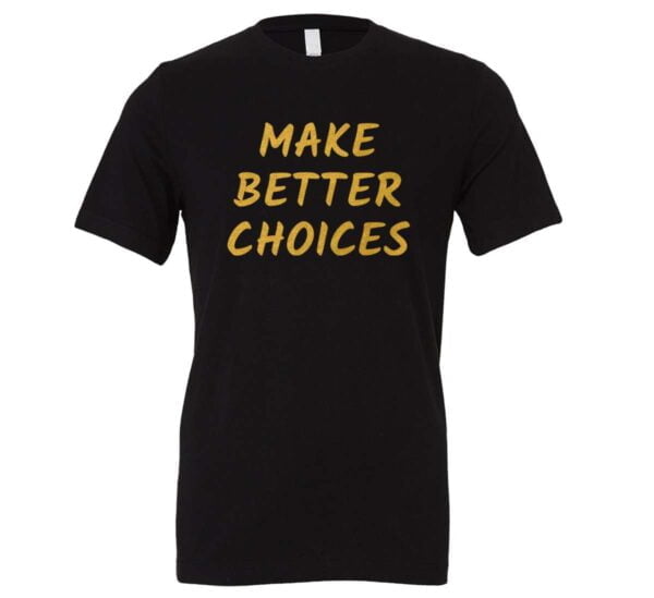 Make Better Choices - Black_Gold Motivational T-Shirt | EntreVisionU