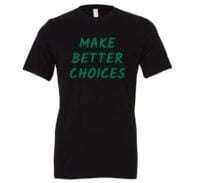 Make Better Choices - Black_Green Motivational T-Shirt | EntreVisionU