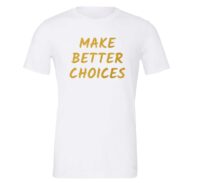 Make Better Choices - White_Gold Motivational T-Shirt | EntreVisionU