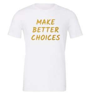 Make Better Choices - White_Gold Motivational T-Shirt | EntreVisionU