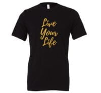 Live Your Life - Black-Gold Motivational T-Shirt | EntreVisionU