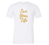 Live Your Life - White_Gold Motivational T-Shirt | EntreVisionU